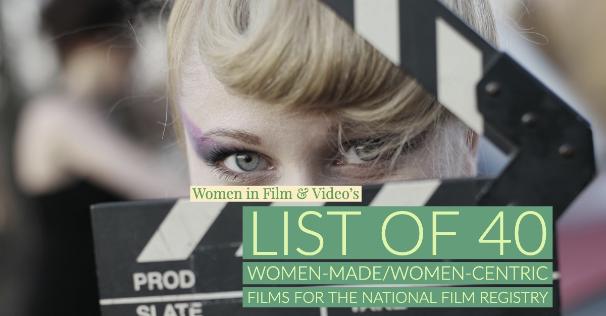 Women in Film & Video's List of 40 Women-Made/Women-Centric Films for the National Film Registry