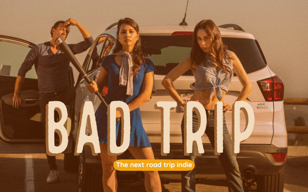 “BAD TRIP” – The Next Road Trip Indie
